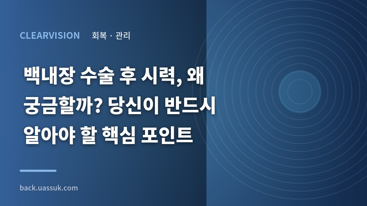 백내장 수술 후 시력, 왜 궁금할까? 당신이 반드시 알아야 할 핵심 포인트