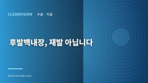 후발백내장, 재발 아닙니다