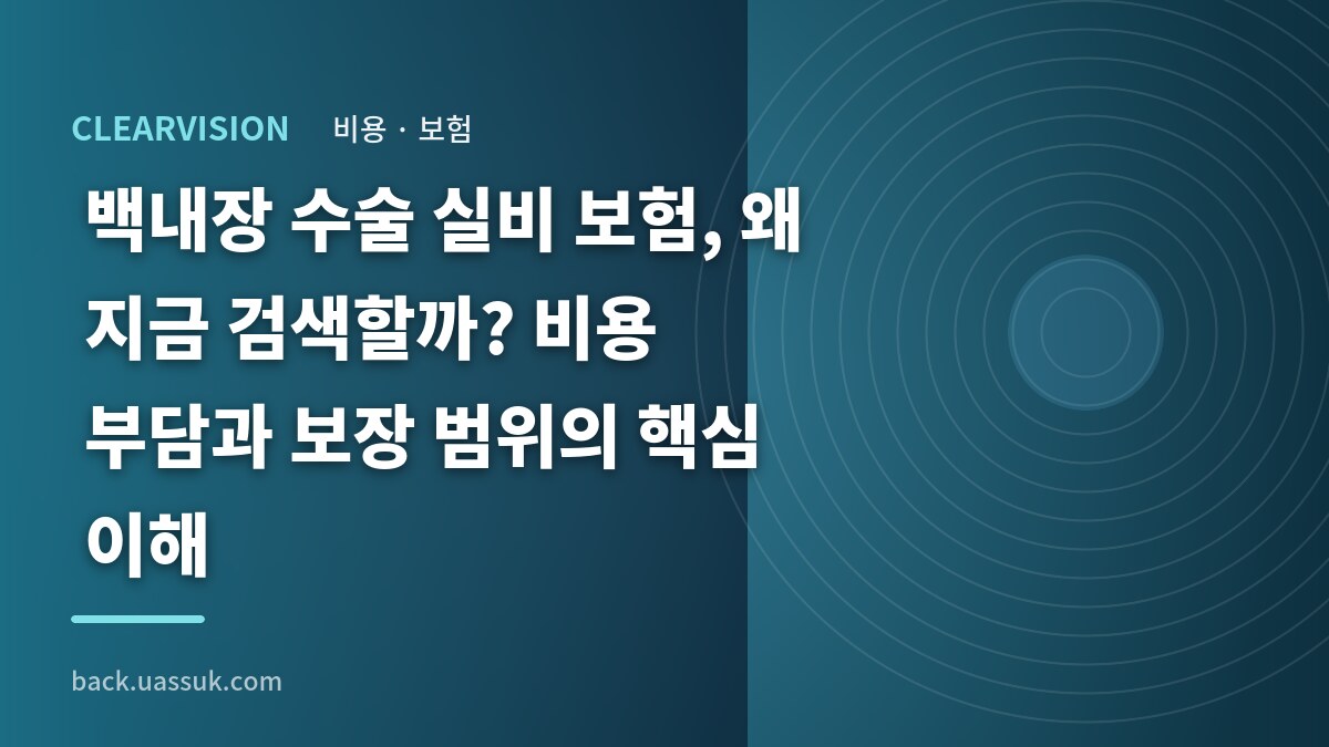 백내장 수술 실비 보험, 왜 지금 검색할까? 비용 부담과 보장 범위의 핵심 이해